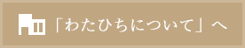 「わたひちについて」へ