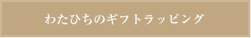 わたひちのギフトラッピング